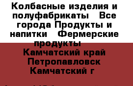 Колбасные изделия и полуфабрикаты - Все города Продукты и напитки » Фермерские продукты   . Камчатский край,Петропавловск-Камчатский г.